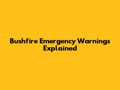 Bushfire Emergency Warnings Explained