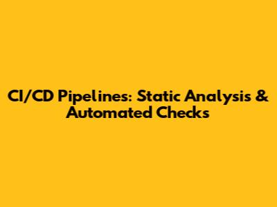 CI/CD Pipelines: Static Analysis & Automated Checks
