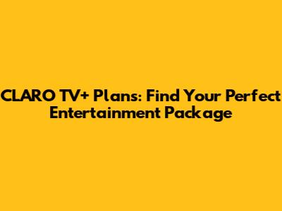 CLARO TV+ Plans: Find Your Perfect Entertainment Package
