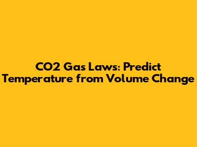 CO2 Gas Laws: Predict Temperature from Volume Change