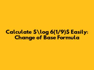 Calculate $\log_6(1/9)$ Easily: Change of Base Formula
