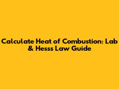 Calculate Heat of Combustion: Lab & Hess's Law Guide