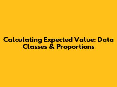 Calculating Expected Value: Data Classes & Proportions