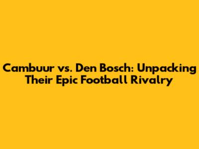 Cambuur vs. Den Bosch: Unpacking Their Epic Football Rivalry
