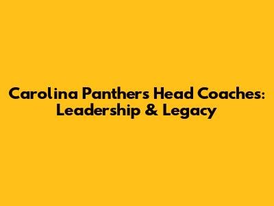 Carolina Panthers Head Coaches: Leadership & Legacy