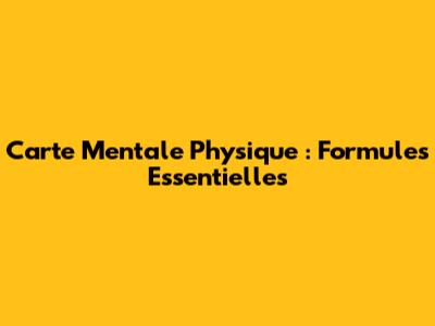 Carte Mentale Physique : Formules Essentielles