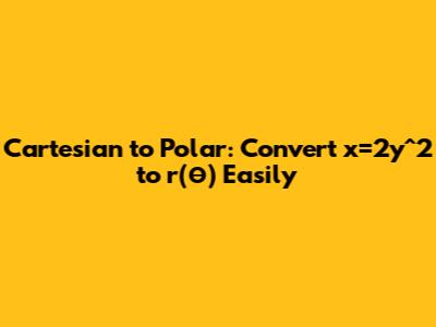 Cartesian to Polar: Convert x=2y^2 to r(θ) Easily