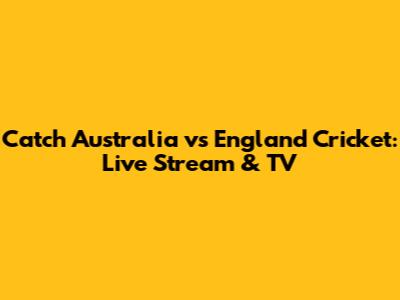 Catch Australia vs England Cricket: Live Stream & TV