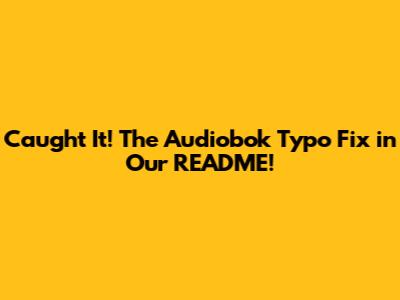 Caught It! The 'Audiobok' Typo Fix in Our README!
