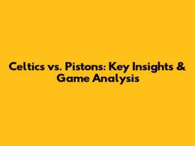 Celtics vs. Pistons: Key Insights & Game Analysis