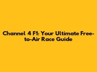 Channel 4 F1: Your Ultimate Free-to-Air Race Guide
