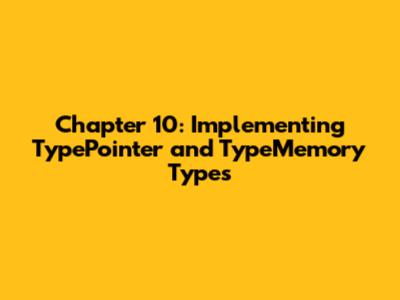 Chapter 10: Implementing TypePointer and TypeMemory Types