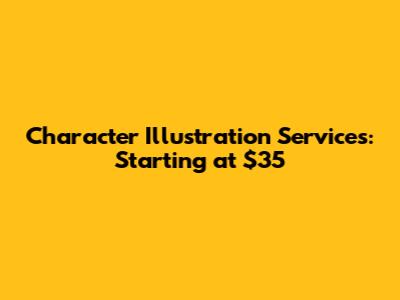 Character Illustration Services: Starting at $35