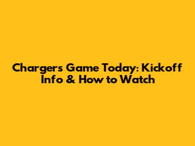 Chargers Game Today: Kickoff Info & How to Watch