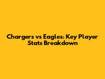Chargers vs Eagles: Key Player Stats Breakdown