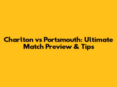 Charlton vs Portsmouth: Ultimate Match Preview & Tips