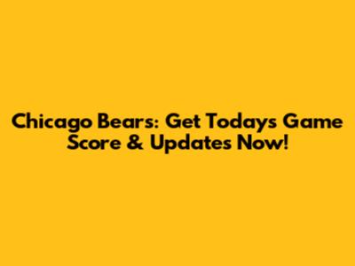 Chicago Bears: Get Today's Game Score & Updates Now!