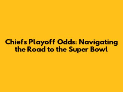 Chiefs Playoff Odds: Navigating the Road to the Super Bowl