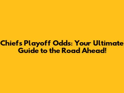 Chiefs Playoff Odds: Your Ultimate Guide to the Road Ahead!
