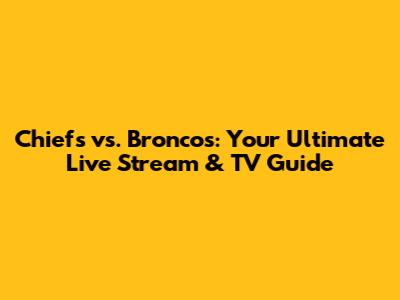 Chiefs vs. Broncos: Your Ultimate Live Stream & TV Guide