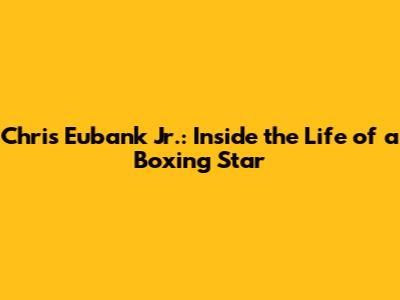 Chris Eubank Jr.: Inside the Life of a Boxing Star