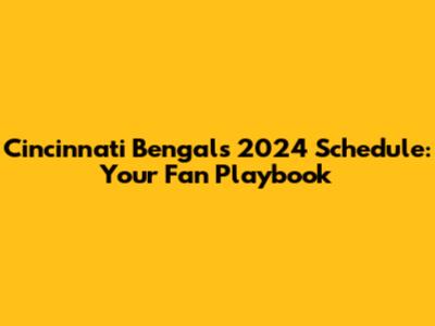 Cincinnati Bengals 2024 Schedule: Your Fan Playbook