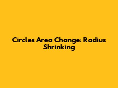 Circle's Area Change: Radius Shrinking