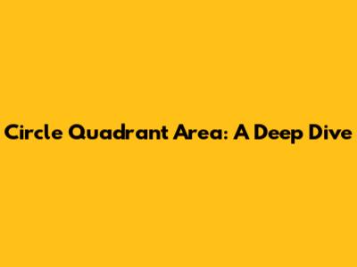 Circle Quadrant Area: A Deep Dive