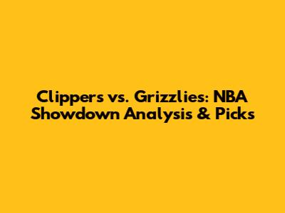 Clippers vs. Grizzlies: NBA Showdown Analysis & Picks