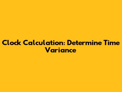 Clock Calculation: Determine Time Variance