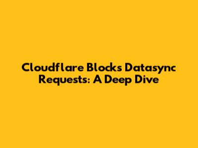 Cloudflare Blocks Datasync Requests: A Deep Dive