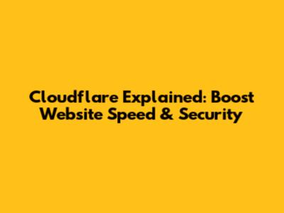 Cloudflare Explained: Boost Website Speed & Security