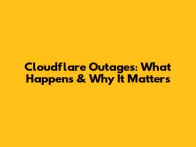 Cloudflare Outages: What Happens & Why It Matters