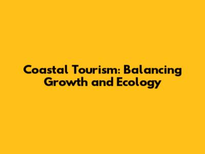 Coastal Tourism: Balancing Growth and Ecology