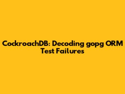 CockroachDB: Decoding `gopg` ORM Test Failures