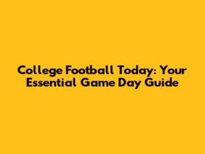 College Football Today: Your Essential Game Day Guide