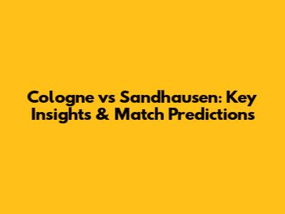 Cologne vs Sandhausen: Key Insights & Match Predictions