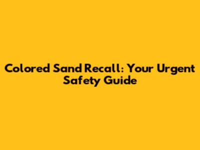Colored Sand Recall: Your Urgent Safety Guide