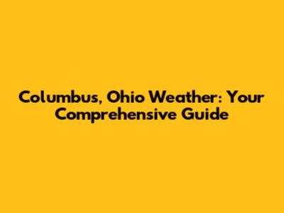 Columbus, Ohio Weather: Your Comprehensive Guide