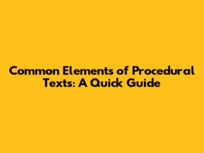 Common Elements of Procedural Texts: A Quick Guide