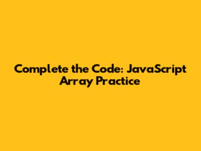 Complete the Code: JavaScript Array Practice