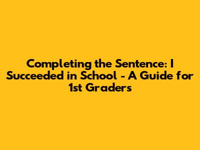 Completing the Sentence: "I Succeeded in School" - A Guide for 1st Graders