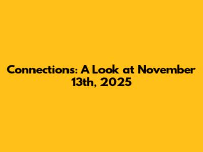 Connections: A Look at November 13th, 2025