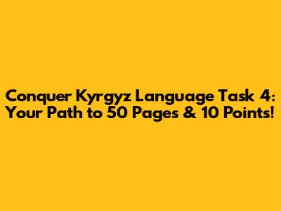 Conquer Kyrgyz Language Task 4: Your Path to 50 Pages & 10 Points!