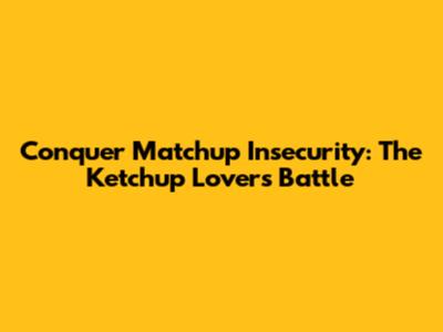 Conquer Matchup Insecurity: The Ketchup Lovers' Battle