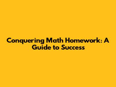 Conquering Math Homework: A Guide to Success