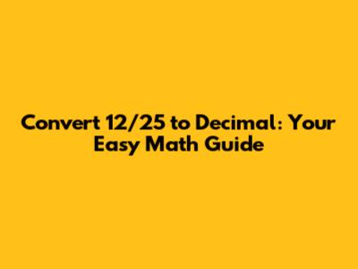 Convert 12/25 to Decimal: Your Easy Math Guide