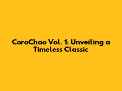 CoroChao Vol. 1: Unveiling a Timeless Classic