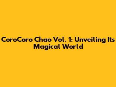 CoroCoro Chao Vol. 1: Unveiling Its Magical World