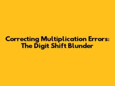 Correcting Multiplication Errors: The Digit Shift Blunder